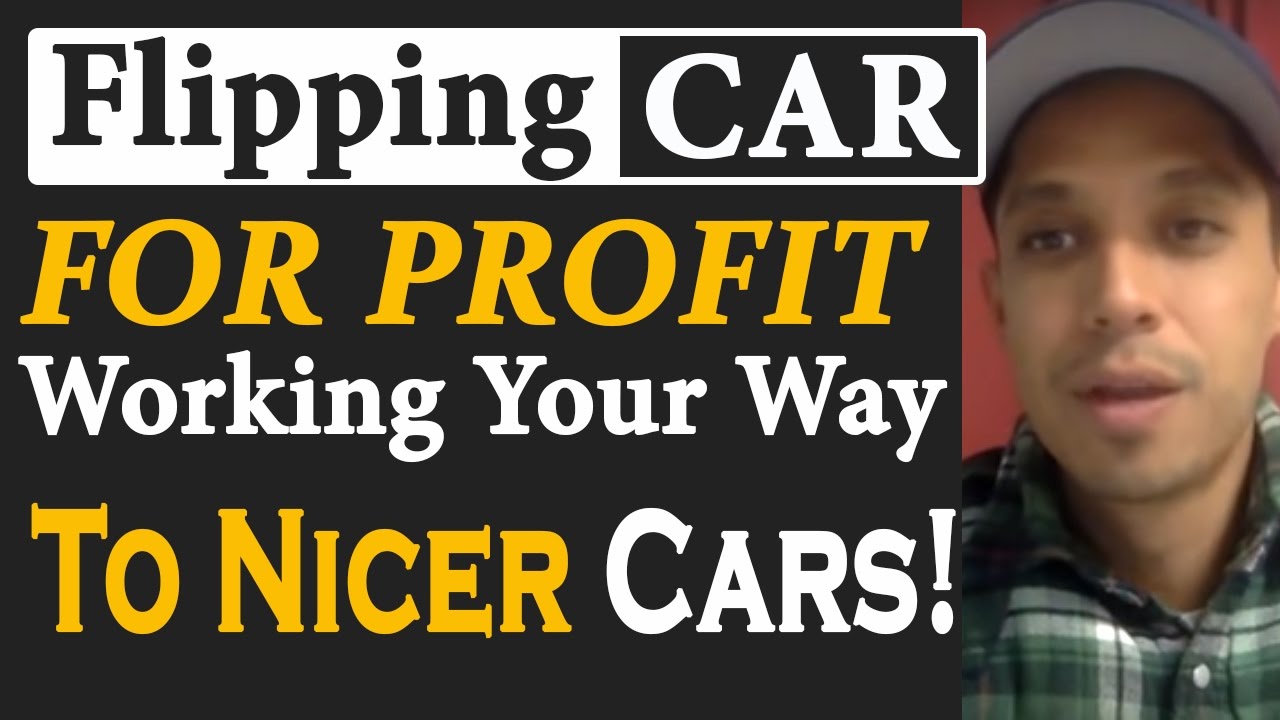 Flipping Cars for Profit and Working Your Way To Nicer Cars! YouTube