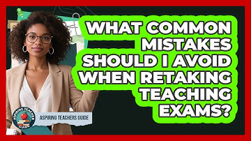 What Common Mistakes Should I Avoid When Retaking Teaching Exams? - Aspiring Teacher Guide