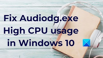 Fix Audiodg.exe High CPU usage in Windows 10