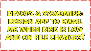DevOps & SysAdmins: debian app to email me when disk is low and on file changes? (3 Solutions!!)