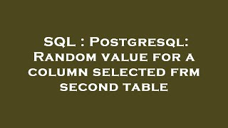 SQL : Postgresql: Random value for a column selected frm second table