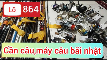 Lô 864,xả cần câu và máy câu nhật bãi