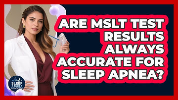 Are MSLT Test Results Always Accurate For Sleep Apnea? - Sleep Apnea Support Network