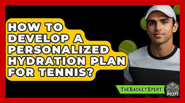 How To Develop A Personalized Hydration Plan For Tennis? - The Racket Xpert