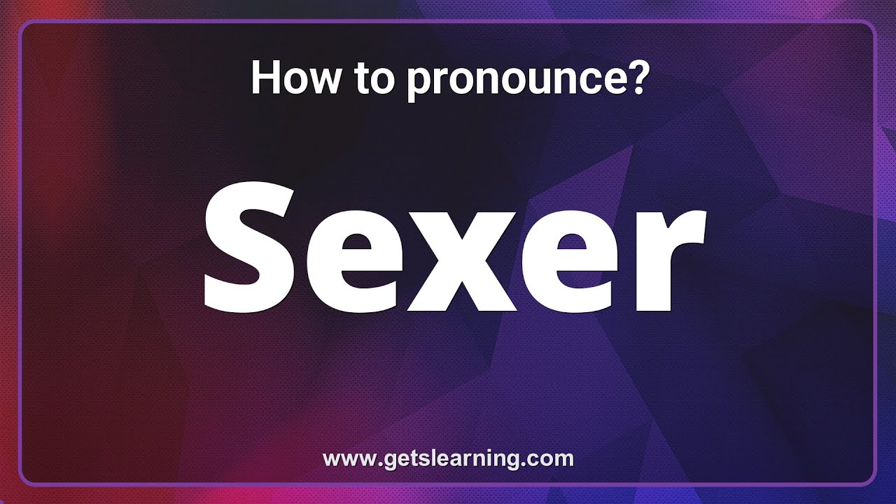 How to pronounce Sexer in English Correctly