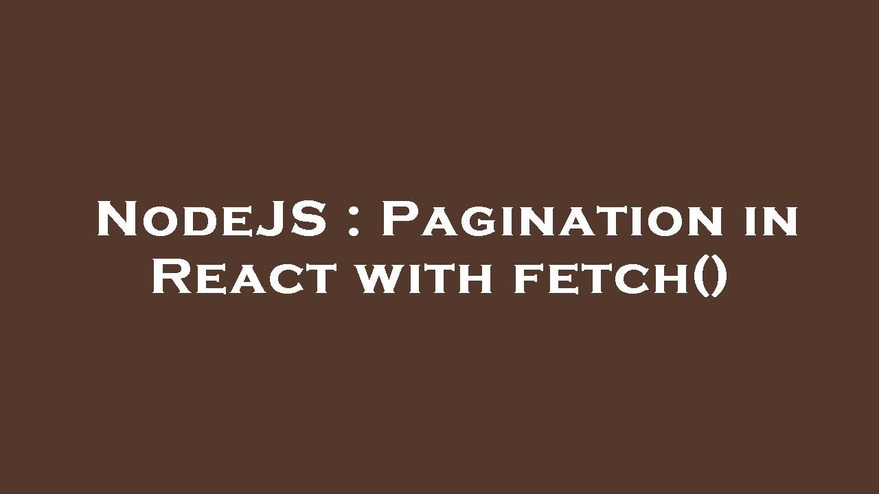 NodeJS : Pagination in React with fetch() - YouTube