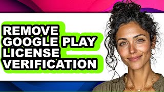 How to Remove Google Play License Verification - Easy Guide