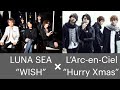 LUNA SEA "WISH" and L'Arc-en-Ciel "Hurry Xmas" mash up song (マッシュアップ)