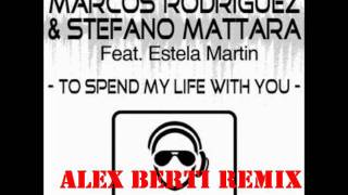 MARCOS RODRIGUEZ vs STEFANO MATTARA Ft ESTELA MARTIN - To spend my life with you (Alex Berti Remix)