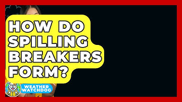 How Do Spilling Breakers Form? - Weather Watchdog