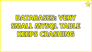 Databases: Very small MySQL table keeps crashing (4 Solutions!!)