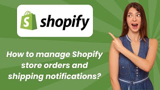 How to manage Shopify store orders and shipping notifications ? - Step by Step