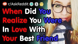 When Did You Realize You Were In Love With Your Best Friend - NSFW AskReddit