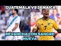 Guatemala vs Jamaica Previa| Hablemos De La Convocatoria y Predicciones