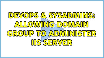 DevOps & SysAdmins: Allowing Domain Group to Administer IIS Server