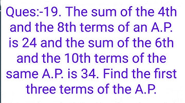 Ques:-19. The sum of the 4th and the 8th terms of an A.P. is 24 and the sum of the 6th and the 10th