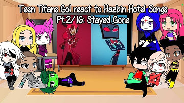 Teen Titans Go! react to Hazbin Hotel Songs: Stayed Gone (2/16)