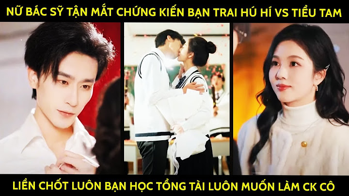 Nữ Bác Sỹ Chứng Kiến Bạn Trai Hú Hí Vs Tiểu Tam Liền Chốt Luôn Bạn Học Tổng Tài Luôn Muốn Làm Ck Cô