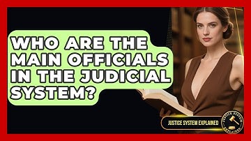 Who Are the Main Officials in the Judicial System? - Justice System Explained