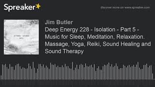 Deep Energy 228 - Isolation - Part 5 - Music for Sleep, Meditation, Relaxation. Massage, Yoga, Reiki