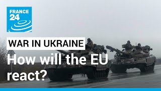 Full-scale invasion of Ukraine: How will the EU react? • FRANCE 24 English