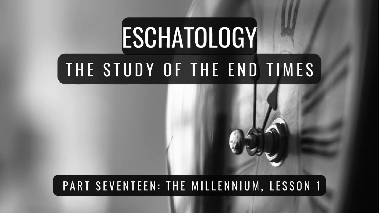 Eschatology Part 17: The Millennium, Lesson 1