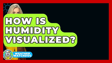 How Is Humidity Visualized? - Weather Watchdog
