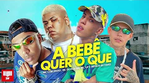 A BEBÊ QUER O QUE - MC Cebezinho, MC Don Juan, MC GP e Menor Richard (DJ Oreia)