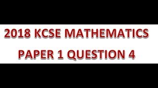 2018 KCSE MATHEMATICS PAPER 1 QUESTION 4