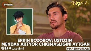 MASHHURLAR - ERKIN BOZOROV: USTOZIM MENDAN AKTYOR CHIQMASLIGINI AYTGAN