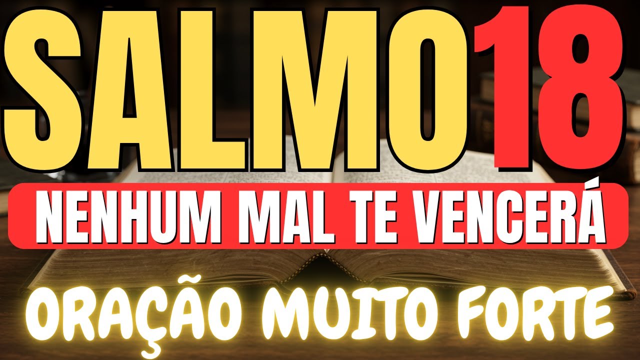 PODEROSO SALMO 18 PARA VENCER LUTAS, DERRUBAR INIMIGOS E CONQUISTAR VITÓRIA