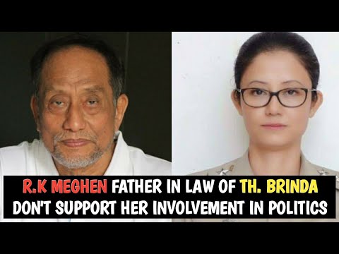 R.K MEGHEN FATHER IN LAW OF TH. BRINDA DON'T SUPPORT HER INVOLVEMENT IN POLITICS