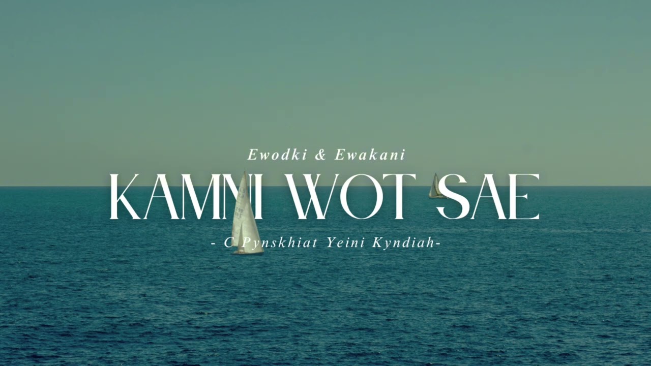 Kamni Wot Sae - Ewodki & Ewakani (Lyrics: C Pynskhiat Yeini Kyndiah