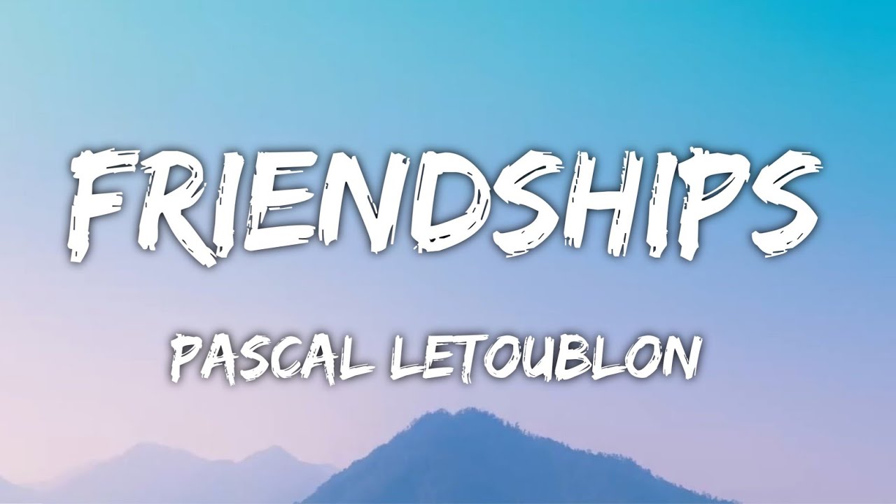 Pascal letoublon friendships lost my