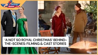 'A Not So Royal Christmas' Behind-the-Scenes: Filming & Cast Stories