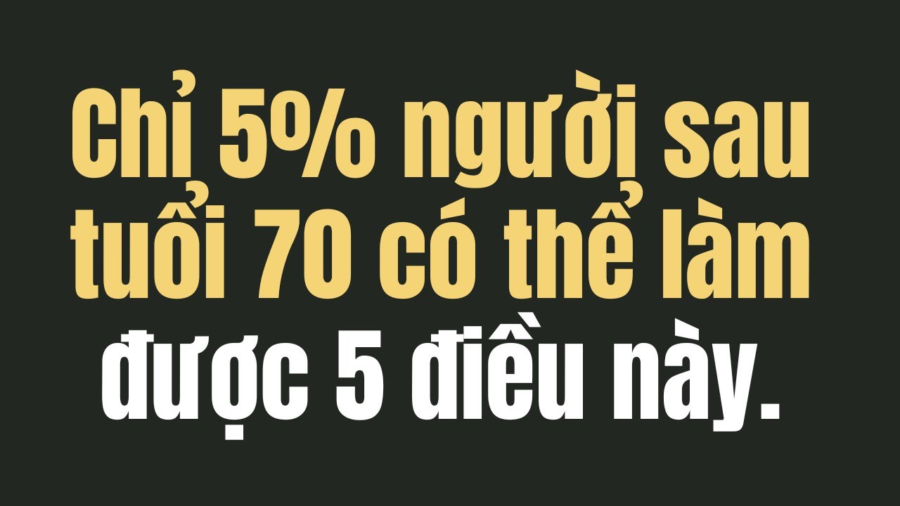 Outline Video Chỉ 5% người cao tuổi có thể làm được 5 điều này sau tuổi 70 – Cải thiện tuổi thọ và sức khỏe