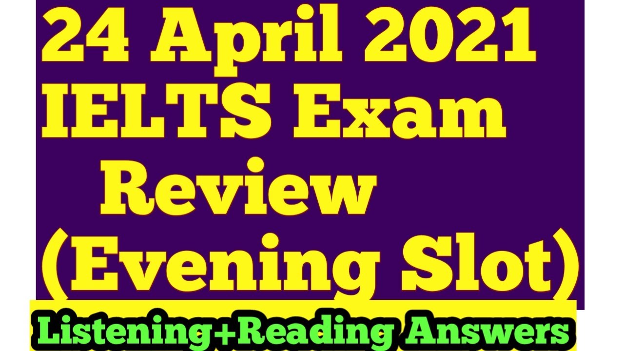 24 April 2021 IELTS Exam Review || Listening & Reading Answers (Evening slot)