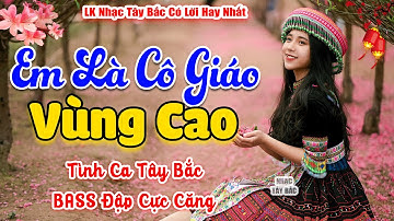 Nhạc Tây Bắc REMIX Hay Nhất 2024 | EM LÀ CÔ GIÁO VÙNG CAO | Nhạc Sàn Tây Bắc BASS CỰC CĂNG
