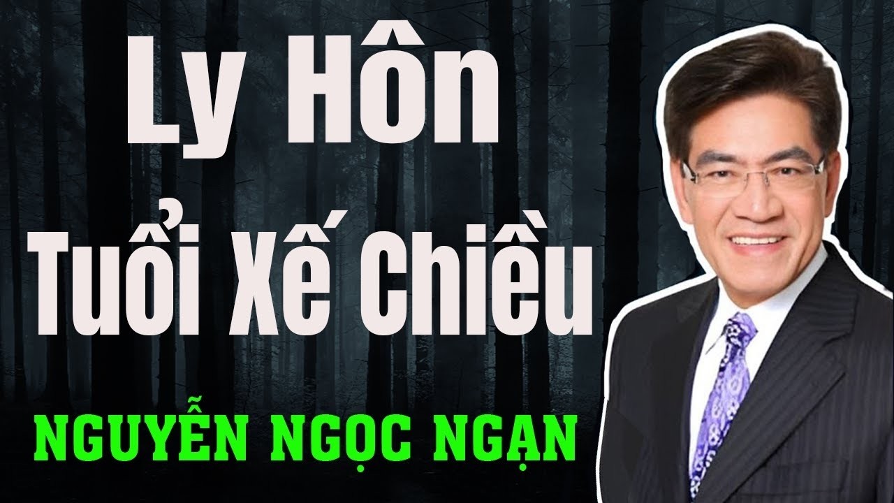 Nguyễn Ngọc Ngạn - LY HÔN TUỔI XẾ CHIỀU - Đọc Truyện Đêm Khuya Mới Nhất 2026