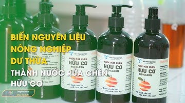 Biến nguyên liệu nông nghiệp dư thừa thành nước rửa chén hữu cơ | Thái Nguyên TV