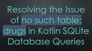 Resolving the Issue of no such table: drugs in Kotlin SQLite Database Queries