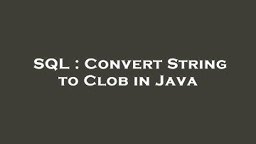 SQL : Convert String to Clob in Java