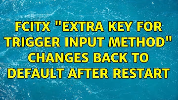 Ubuntu: Fcitx "Extra key for trigger input method" changes back to default after restart