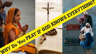 WHY Do You PRAY IF GOD KNOWS EVERYTHING?