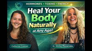 Heal Your Body Naturally at Any Age | Hormones, Toxins & Energy with Dr. Shirley Piccarreto