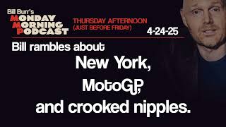 New York, MotoGP, Crooked Nipples | Thursday Afternoon Monday Morning Podcast 4-24-25 | Bill Burr