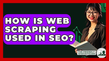 How Is Web Scraping Used In SEO? - The Friendly Statistician
