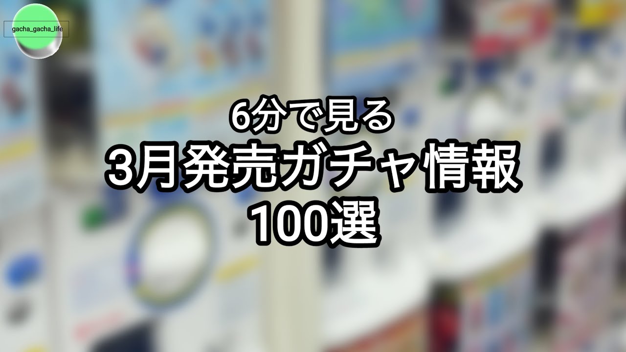 【3月発売ガチャ】6分で見る新作ガチャ100選！！