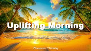 Uplifting Morning 🌞 Tropical Deep House 2026 | The Ultimate Relaxing for a Better to Start Day