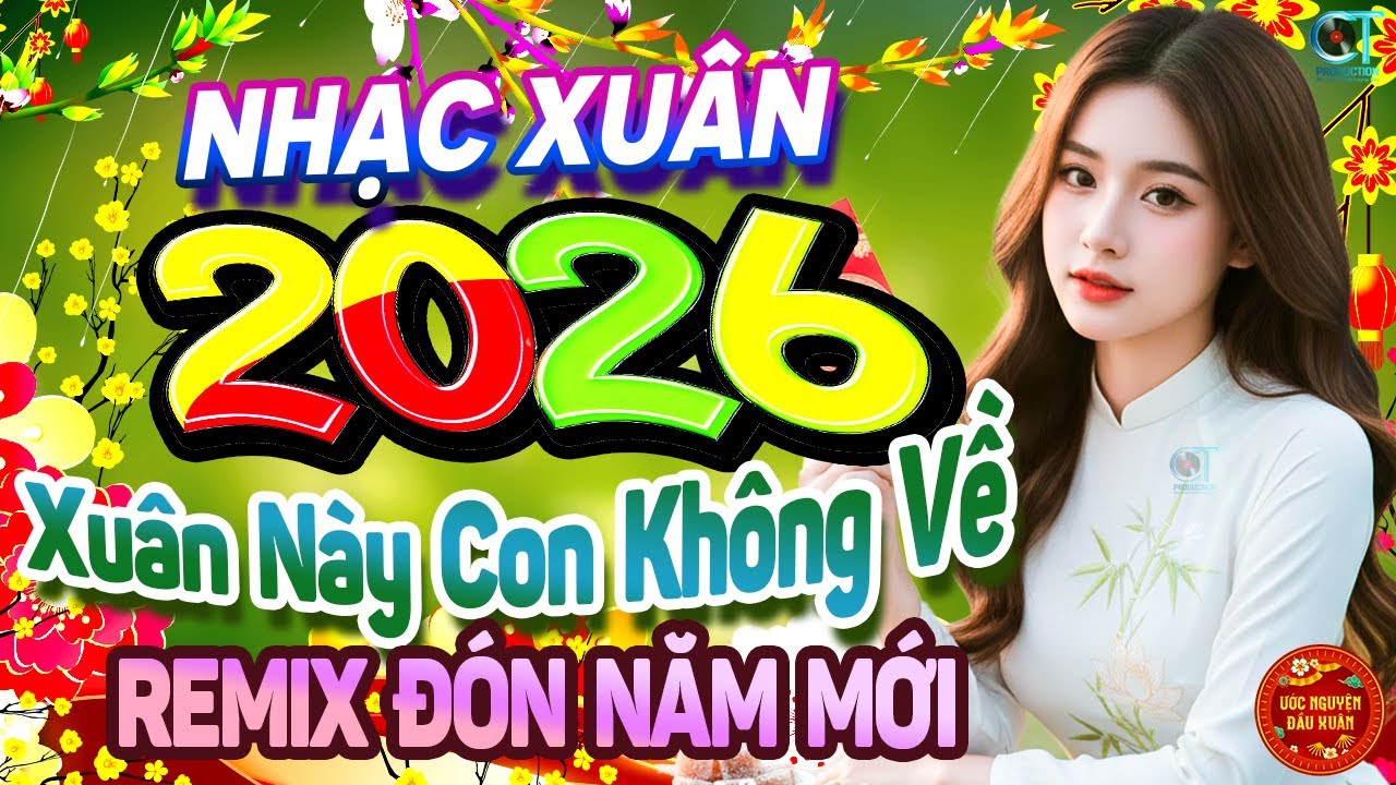 Nhạc Xuân Sôi Động 2026, Nhạc Xuân Bính Ngọ Remix 2026 Nôn Nao Đón Tết - XUÂN NÀY CON KHÔNG VỀ REMIX